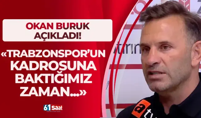 Okan Buruk açıkladı! "Trabzonspor'un kadrosuna baktığımız zaman..."
