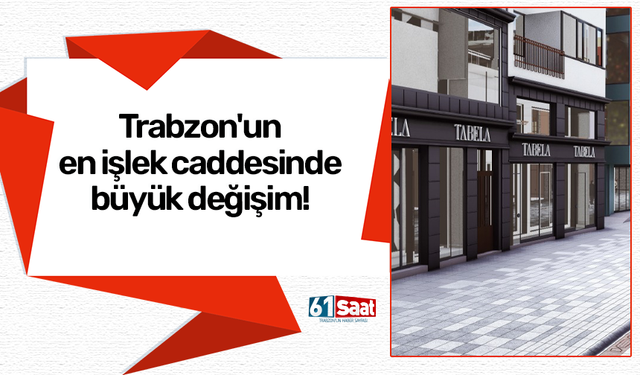 Trabzon'un en işlek caddesinde büyük değişim!