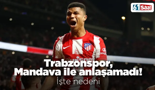 Trabzonspor, Mandava ile anlaşamadı! İşte nedeni...