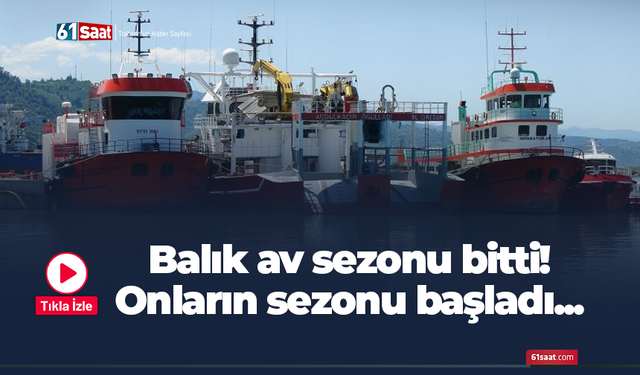 Balık av sezonu bitti! Onların sezonu başladı...