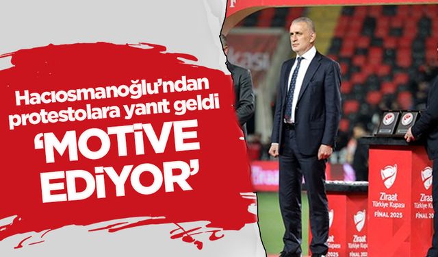 İbrahim Hacıosmanoğlu protestolara yanıt verdi 'Motive ediyor'