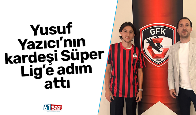 Yusuf Yazıcı’nın kardeşi Süper Lig’e adım attı