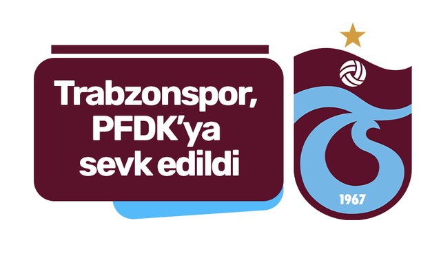 Trabzonspor, PFDK’ya sevk edildi