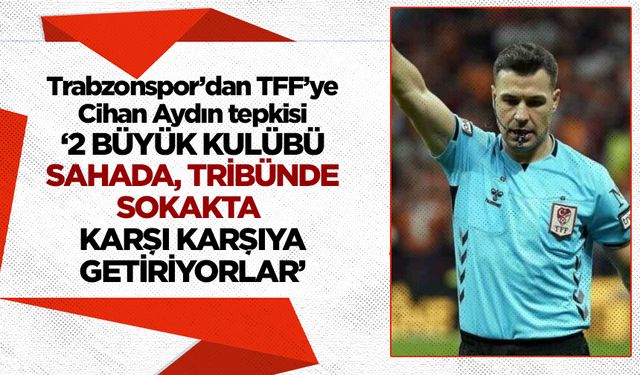 Trabzonspor'dan TFF'ye tepki 'İki kulübü sahada, tribünde, sokakta karşı karşıya getirmek istiyorlar'