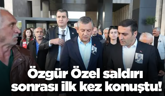 Özgür Özel saldırı sonrası ilk kez konuştu!