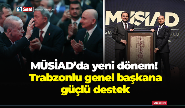MÜSİAD’da yeni dönem! Trabzonlu genel başkana güçlü destek