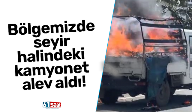 Bölgemizde seyir halindeki kamyonet alev aldı!