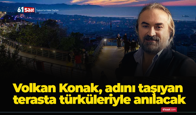 Volkan Konak, adını taşıyan terasta türküleriyle anılacak
