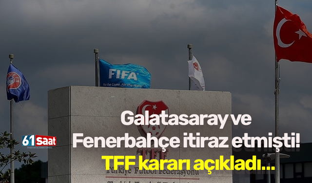 Galatasaray ve Fenerbahçe itiraz etmişti! TFF kararı açıkladı…