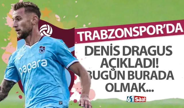 Trabzonspor'da Denis Dragus açıkladı! "Bugün burada olmak..."