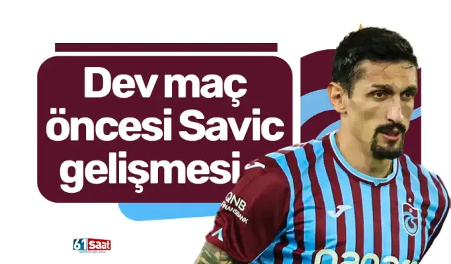Dev maç öncesi Savic gelişmesi...