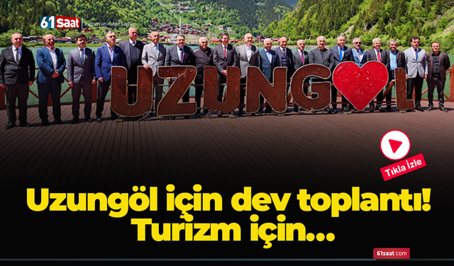 Uzungöl için dev toplantı! Turizm için…