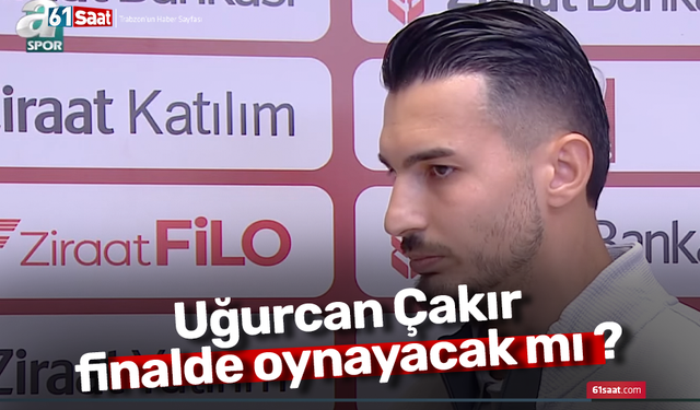 Uğurcan Çakır finalde oynayacak mı ?