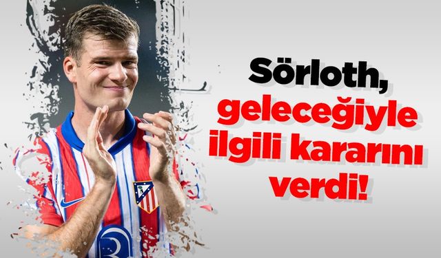Sörloth geleceğiyle alakalı kararını verdi!