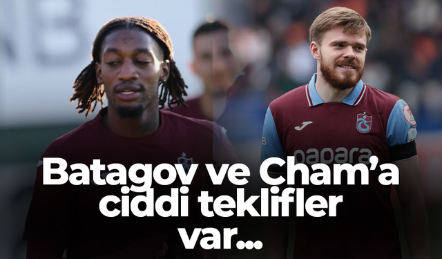 Batagov ve Cham’a ciddi teklifler var...