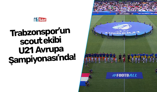 Trabzonspor’un scout ekibi U21 Avrupa Şampiyonası’nda!