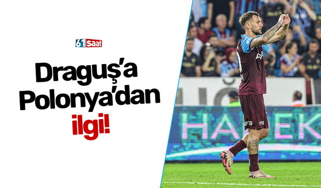 Draguş’a Polonya’dan ilgi!