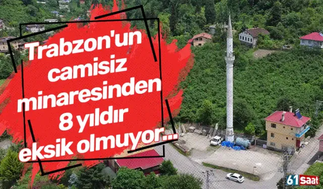 Trabzon'un camisiz minaresinden 8 yıldır eksik olmuyor...