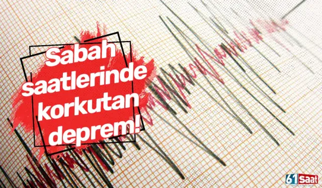Sabah saatlerinde korkutan deprem!