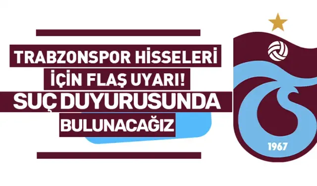 Trabzonspor hisseleri için flaş uyarı! Suç duyurusunda bulunacağız...