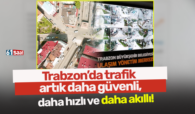 Trabzon’da trafik artık daha güvenli, daha hızlı ve daha akıllı!
