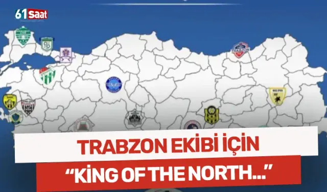 Trabzon ekibi, "King of the North"