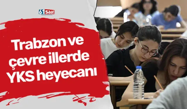 Trabzon ve çevre illerde YKS heyecanı