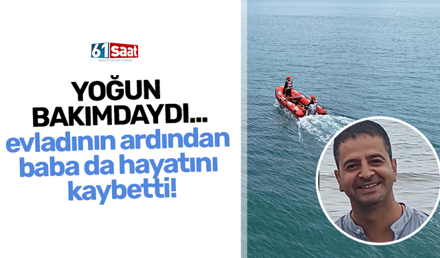 Yoğun bakımdaydı; evladının ardından baba da hayatını kaybetti!