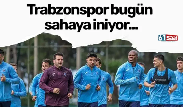 Trabzonspor bugün sahaya iniyor...