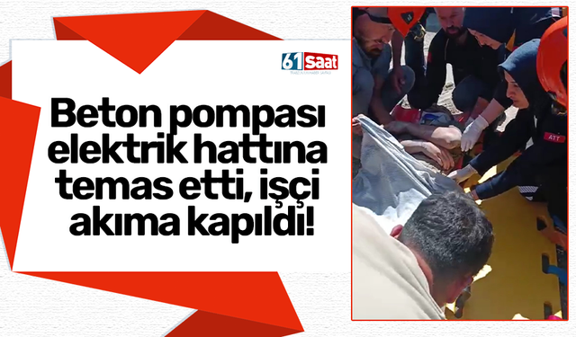 Beton pompası elektrik hattına temas etti, işçi akıma kapıldı!