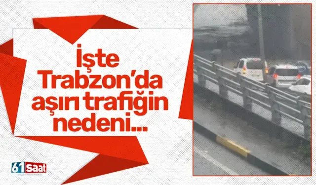 İşte Trabzon’da aşırı trafiğin nedeni...