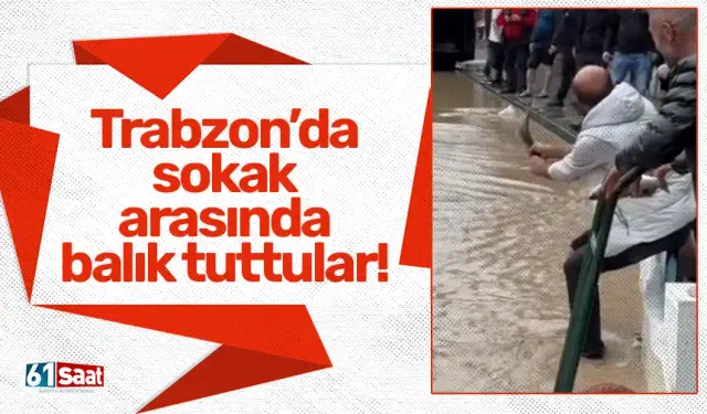 Trabzon'da sokak arasında balık tuttular...