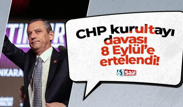 CHP kurultayı davası 8 Eylül’e ertelendi!