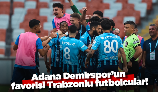 Adana Demirspor’un favorisi Trabzonlu futbolcular!