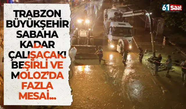 Trabzon Büyükşehir sabaha kadar çalışacak! Beşirli ve Moloz'da fazla mesai...