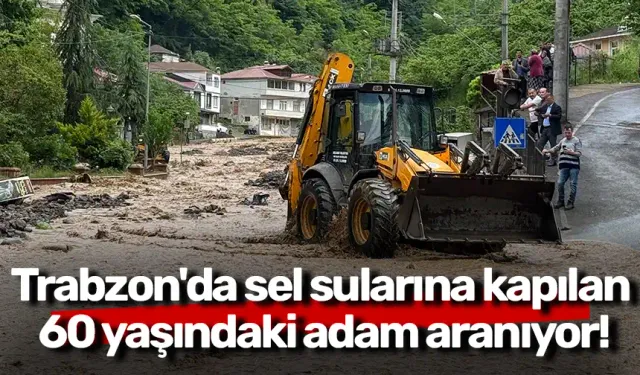 Trabzon'da sel sularına kapılan 60 yaşındaki adam aranıyor!