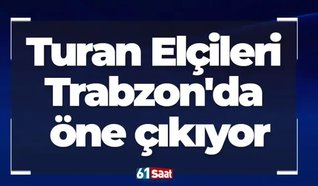 Turan Elçileri Trabzon'da öne çıkıyor