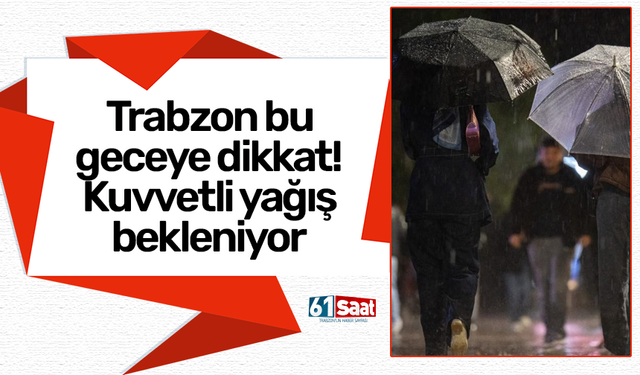 Trabzon bu geceye dikkat! Kuvvetli yağış bekleniyor