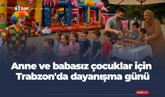 Anne ve babasız çocuklar için Trabzon'da dayanışma günü