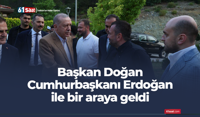 Başkan Doğan Cumhurbaşkanı Erdoğan ile bir araya geldi