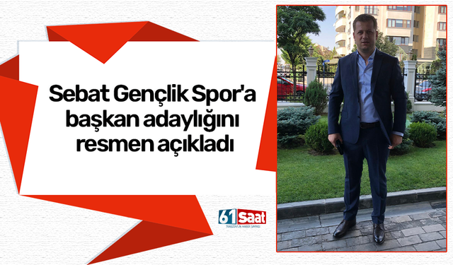 Sebat Gençlik Spor'a başkan adaylığını resmen açıkladı