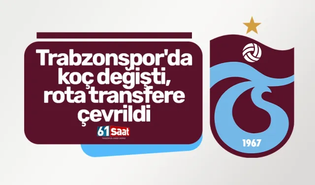 Trabzonspor'da koç değişti, rota transfere çevrildi