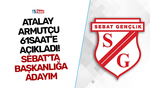 Atalay Armutçu 61saat’e açıkladı! Sebat’ta başkanlığa adayım
