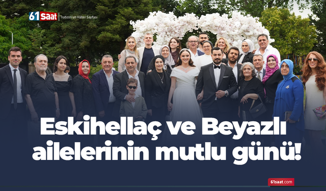 Eskihellaç ve Beyazlı ailelerinin mutlu günü!