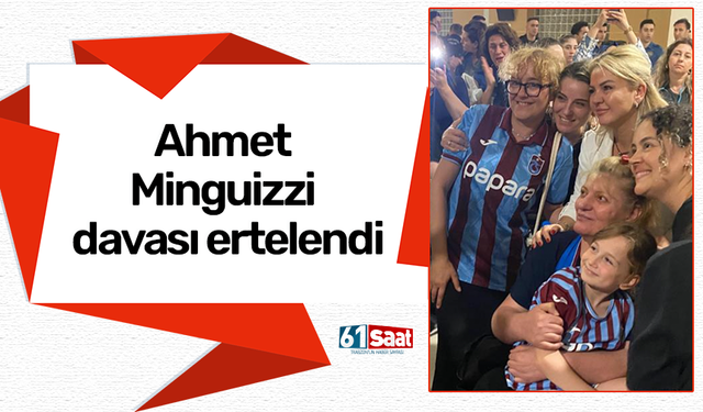 Ahmet Minguizzi davası ertelendi
