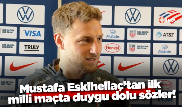 Mustafa Eskihellaç’tan ilk milli maçta duygu dolu sözler!