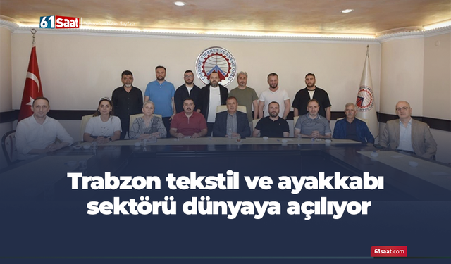 Trabzon tekstil ve ayakkabı sektörü dünyaya açılıyor