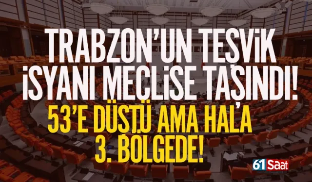 Trabzon'un teşvik isyanı, meclise taşındı!