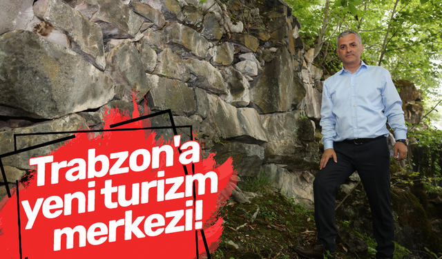 Trabzon'a yeni turizm merkezi!