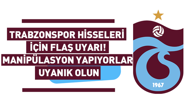 Trabzonspor hisseleri için flaş uyarı! Manipülasyon yapıyorlar, uyanık olun